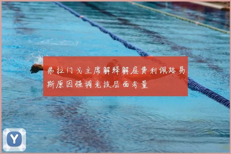 弗拉门戈主席解释解雇费利佩路易斯原因强调竞技层面考量