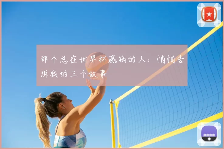 那个总在世界杯赢钱的人,悄悄告诉我的三个故事