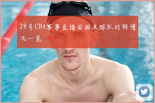28号CBA赛事直播安排及球队对阵情况一览