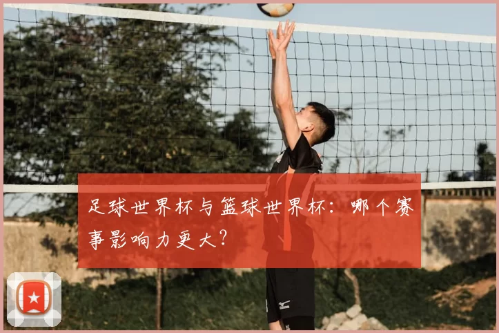 足球世界杯与篮球世界杯：哪个赛事影响力更大？