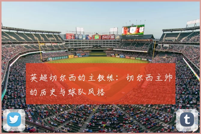 英超切尔西的主教练:切尔西主帅的历史与球队风格