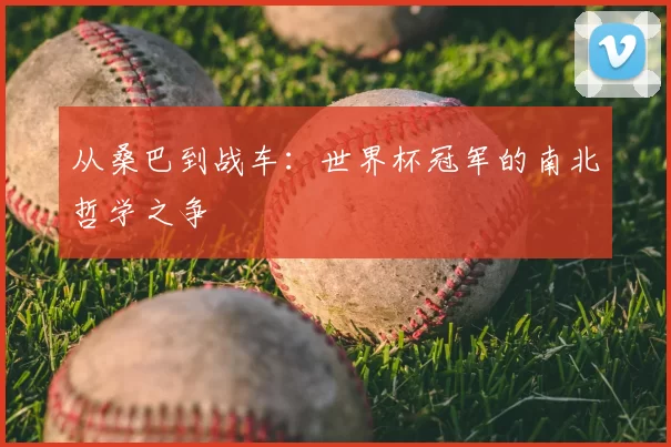 从桑巴到战车：世界杯冠军的南北哲学之争