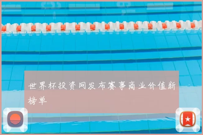 世界杯投资网发布赛事商业价值新榜单