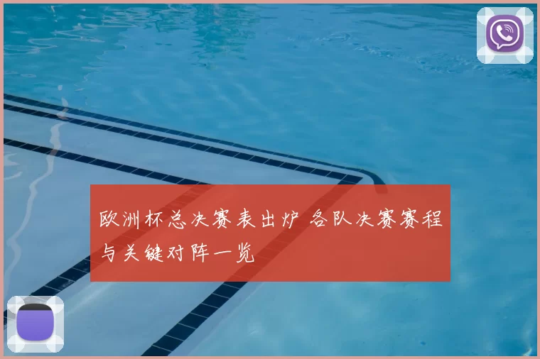 欧洲杯总决赛表出炉 各队决赛赛程与关键对阵一览