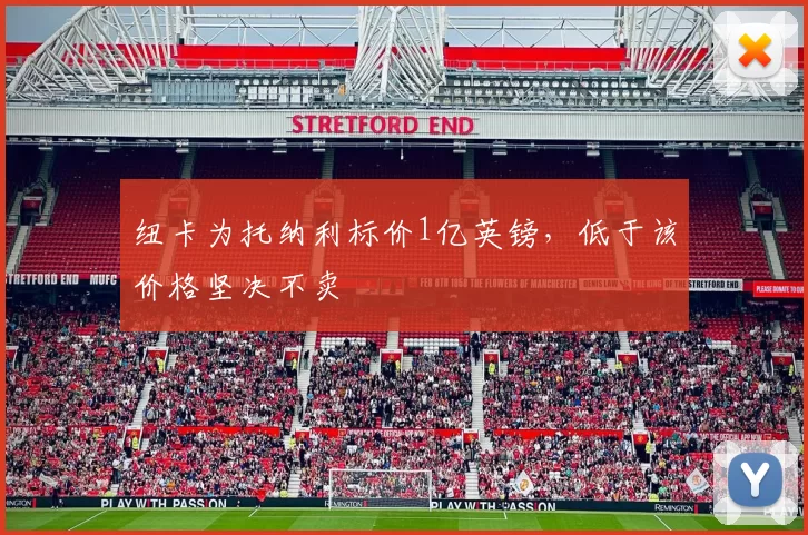 纽卡为托纳利标价1亿英镑,低于该价格坚决不卖